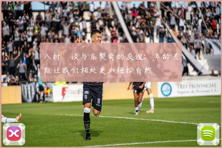 八村塁谈与东契奇的友谊：年龄差距让我们相处更加轻松自然